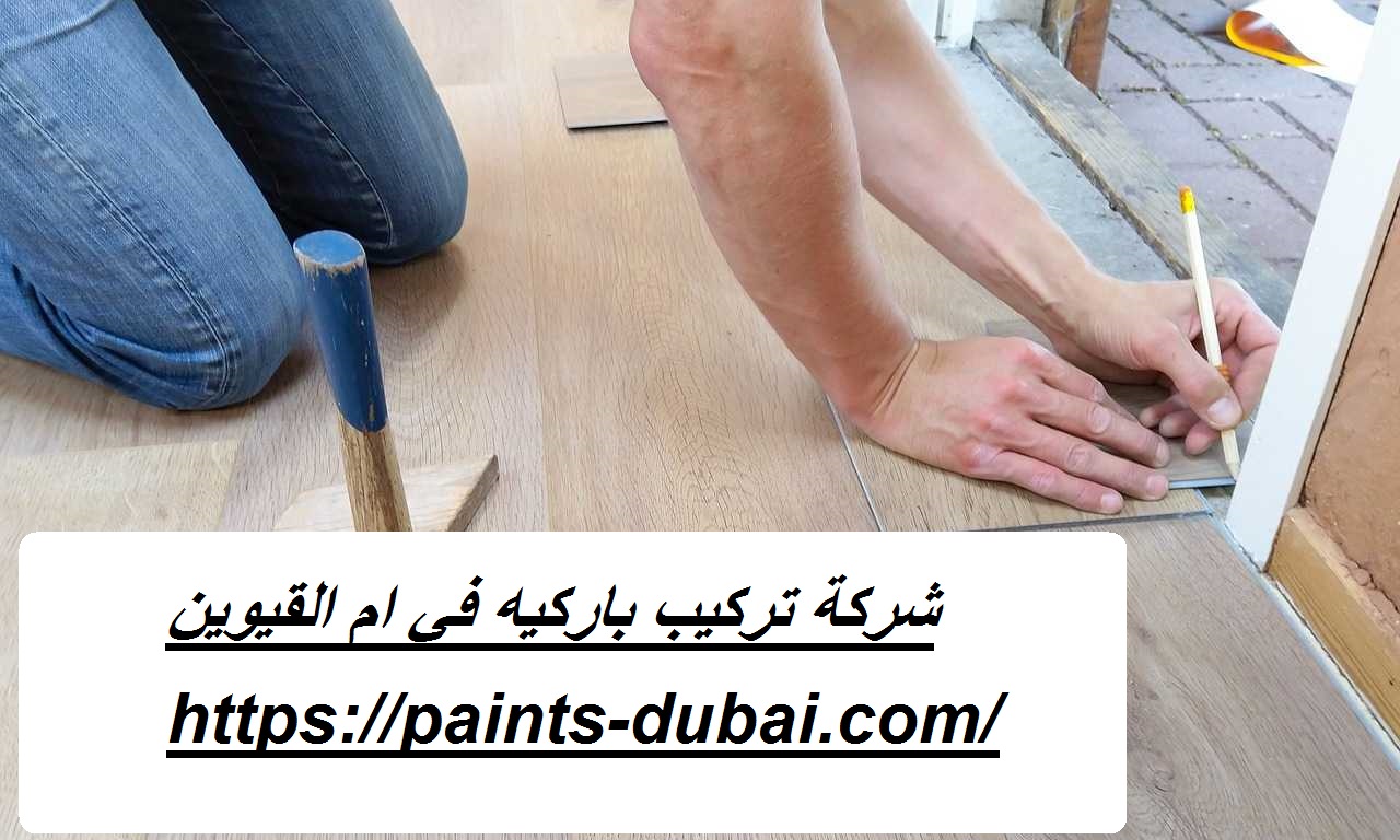 شركة تركيب باركيه في ام القيوين